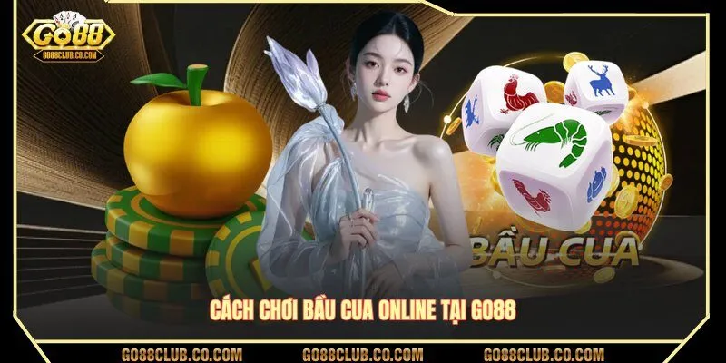 Cách chơi bầu cua online tại GO88