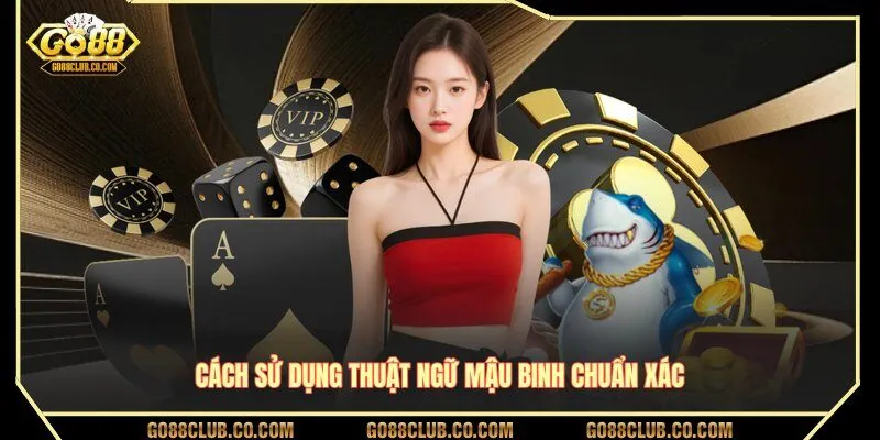 Cách sử dụng thuật ngữ Mậu Binh chuẩn xác
