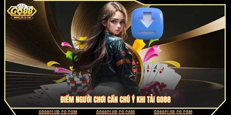 Điểm người chơi cần chú ý khi tải GO88