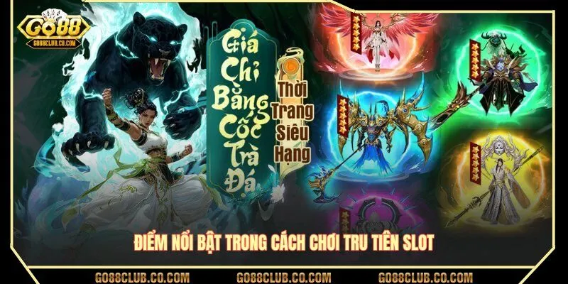 Điểm nổi bật trong cách chơi Tru Tiên Slot