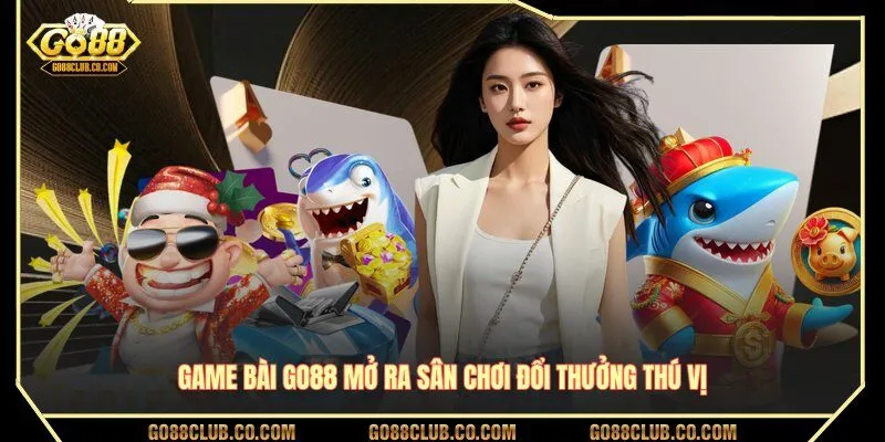 Game bài GO88 mở ra sân chơi đổi thưởng thú vị