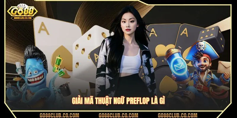 Giải mã thuật ngữ Preflop là gì