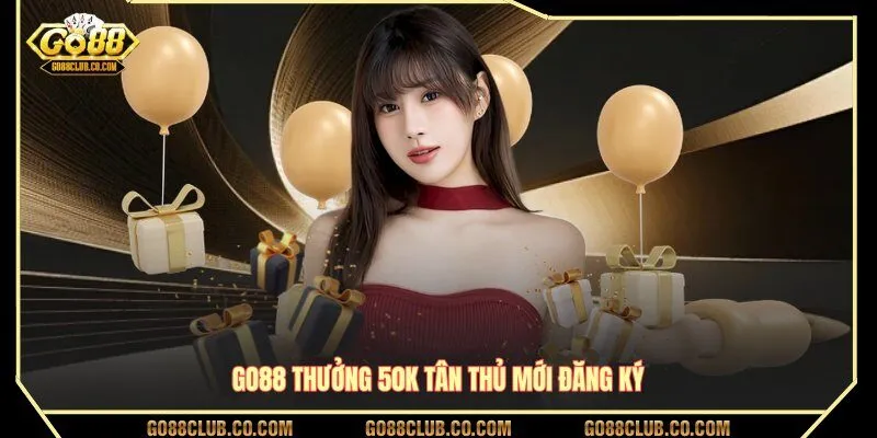 GO88 thưởng 50k tân thủ mới đăng ký