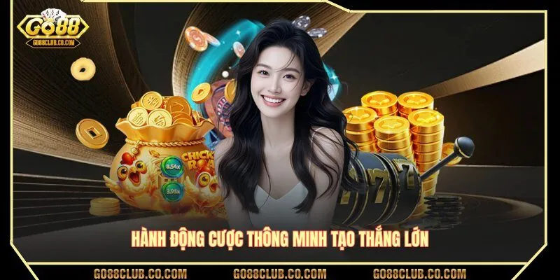 Hành động cược thông minh tạo thắng lớn