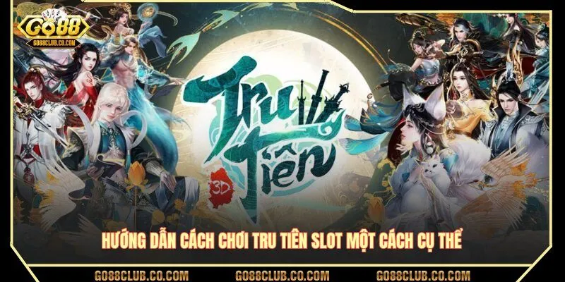 Hướng dẫn cách chơi Tru Tiên Slot một cách cụ thể