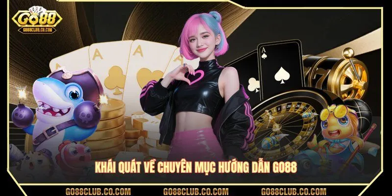 Khái quát về chuyên mục hướng dẫn GO88