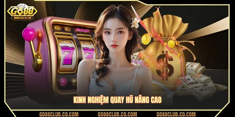 Kinh nghiệm quay hũ nâng cao