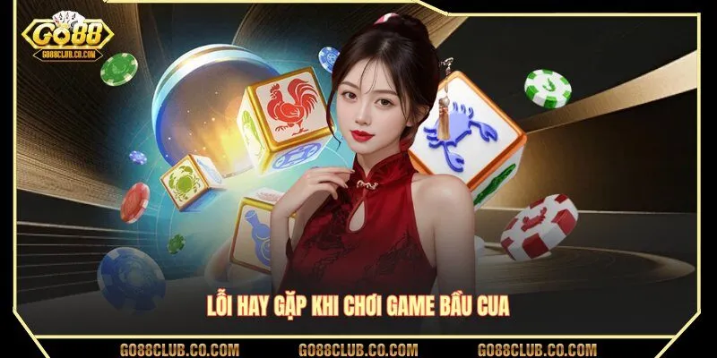 Lỗi hay gặp khi chơi game bầu cua