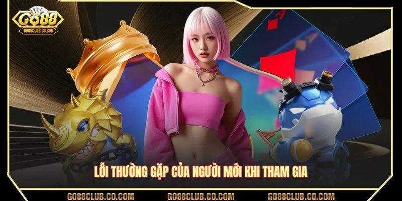Lỗi thường gặp của người mới khi tham gia