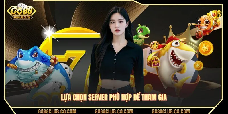 Lựa chọn server phù hợp để tham gia