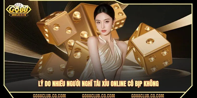 Lý do nhiều người nghĩ tài xỉu online có bịp không