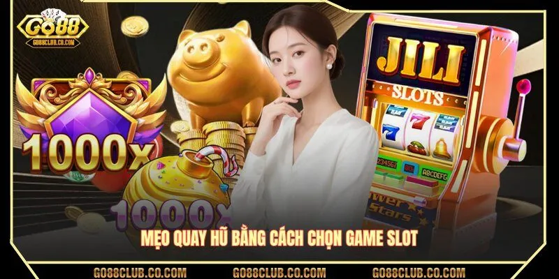 Mẹo quay hũ bằng cách chọn game slot