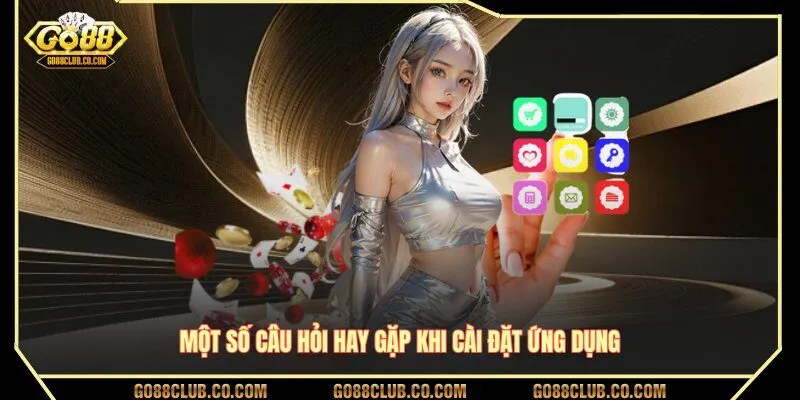 Một số câu hỏi hay gặp khi cài đặt ứng dụng