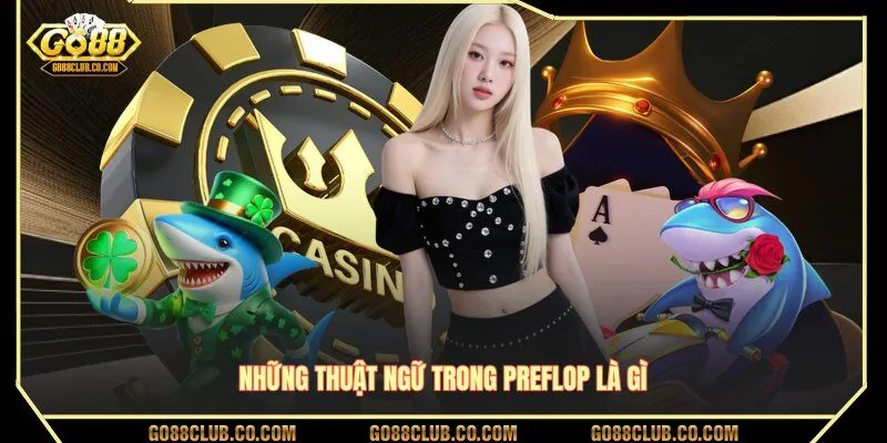 Những thuật ngữ trong Preflop là gì