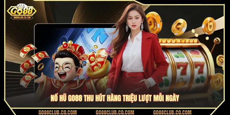 Nổ hũ GO88 thu hút hàng triệu lượt mỗi ngày