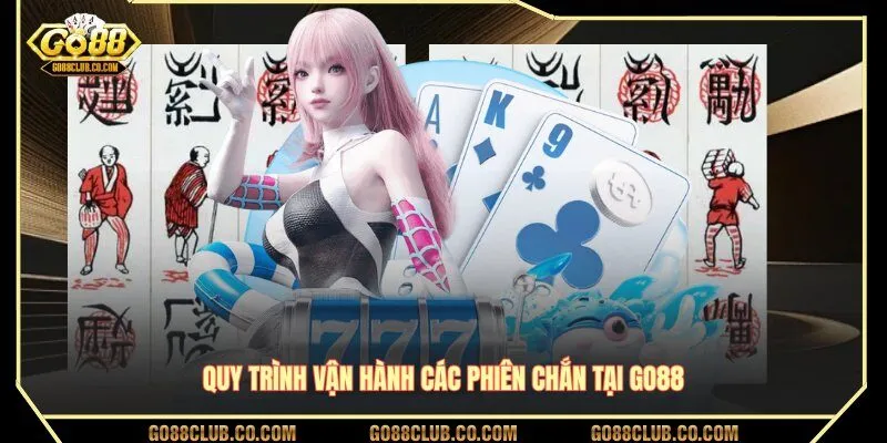 Quy trình vận hành các phiên chắn tại GO88