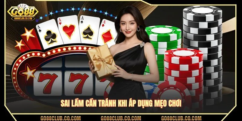 Sai lầm cần tránh khi áp dụng mẹo chơi