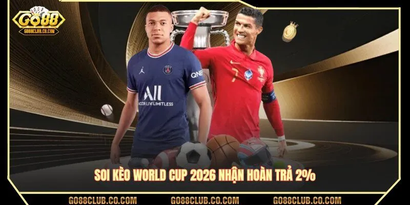 Soi kèo World Cup 2026 nhận hoàn trả 2%