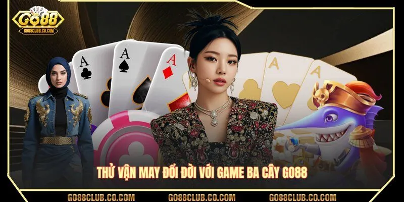 Thử vận may đổi đời với game ba cây GO88