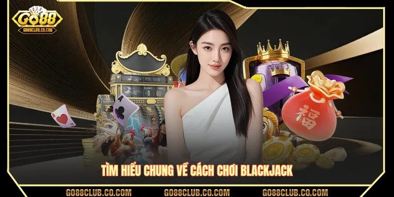 Tìm hiểu chung về cách chơi Blackjack GO88