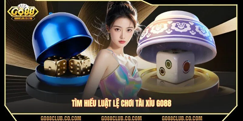 Tìm hiểu luật lệ chơi tài xỉu GO88