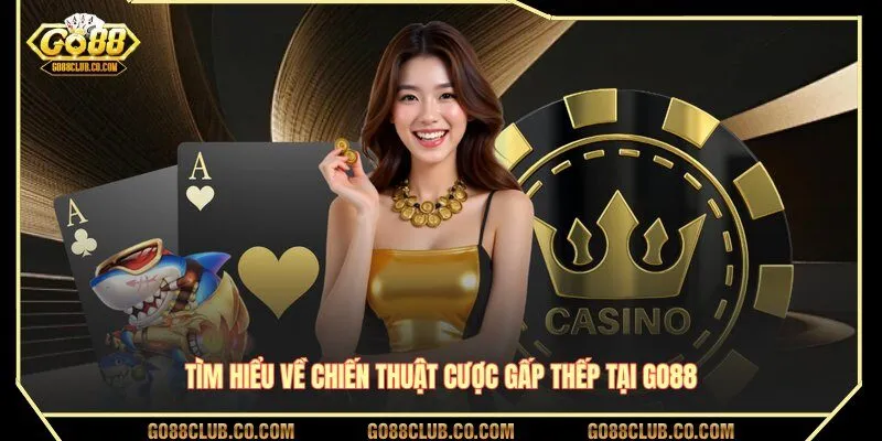 Tìm hiểu về chiến thuật cược gấp thếp tại GO88