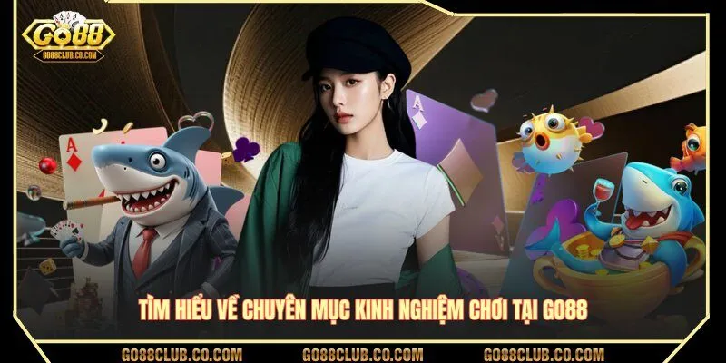 Tìm hiểu về chuyên mục kinh nghiệm chơi tại GO88