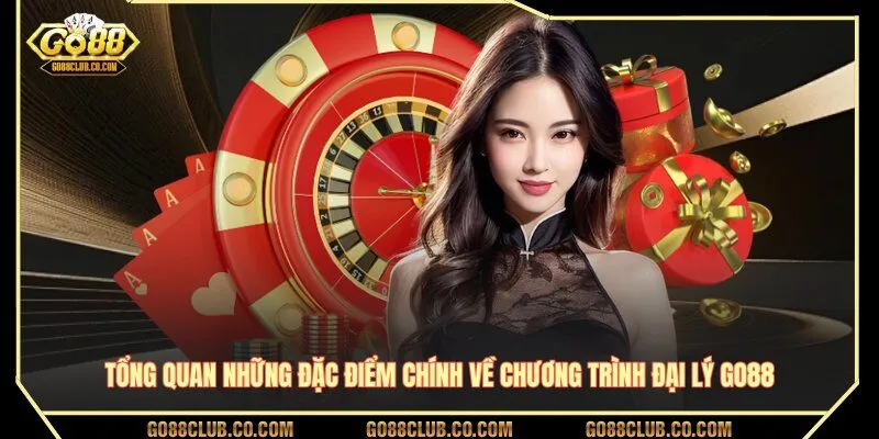 Tổng quan những đặc điểm chính về chương trình đại lý GO88