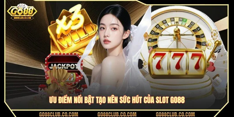 Ưu điểm nổi bật tạo nên sức hút của Slot GO88