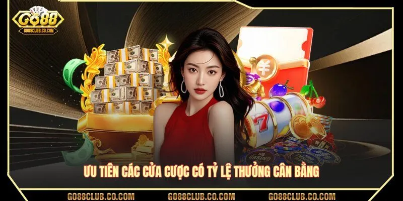 Ưu tiên các cửa cược có tỷ lệ thưởng cân bằng