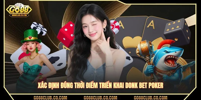 Xác định đúng thời điểm triển khai donk bet poker